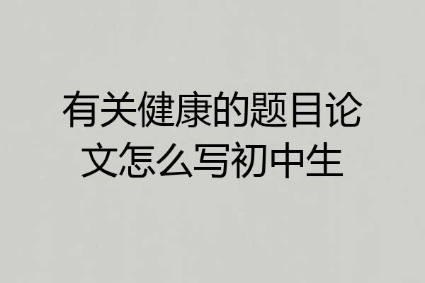有关健康的题目论文怎么写初中生