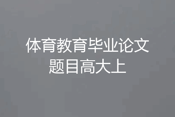 体育教育毕业论文题目高大上