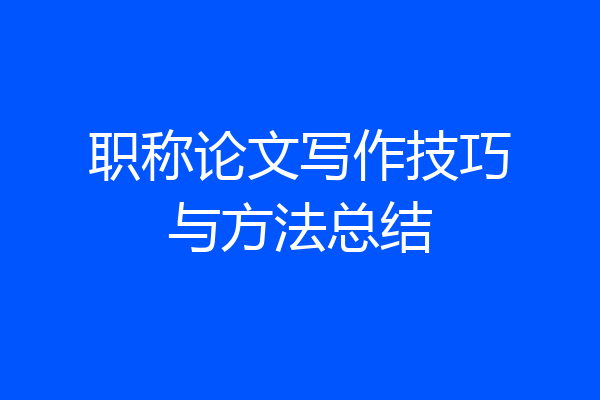 职称论文写作技巧与方法总结