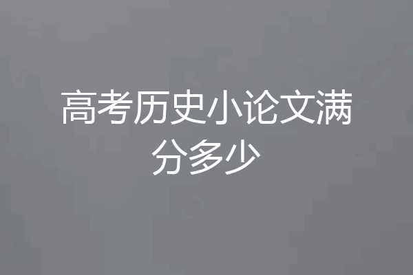 高考历史小论文满分多少