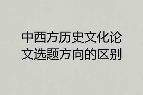 中西方历史文化论文选题方向的区别