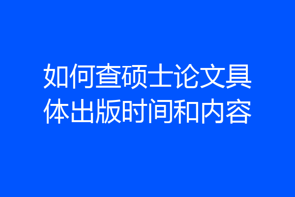 如何查硕士论文具体出版时间和内容