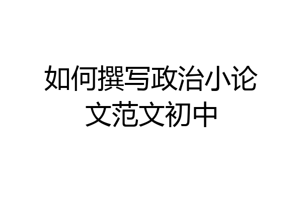 如何撰写政治小论文范文初中