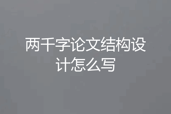 两千字论文结构设计怎么写