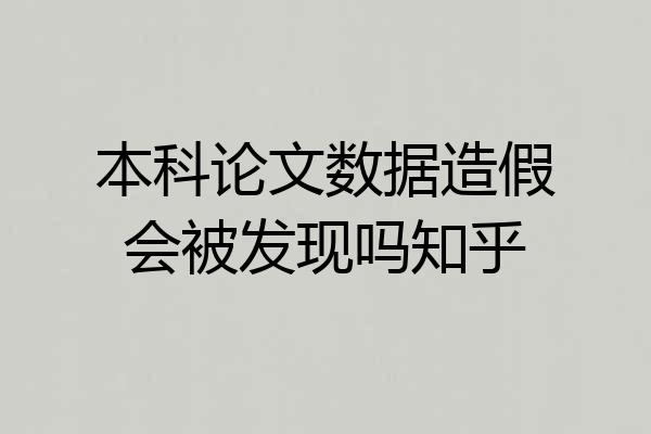 本科论文数据造假会被发现吗知乎