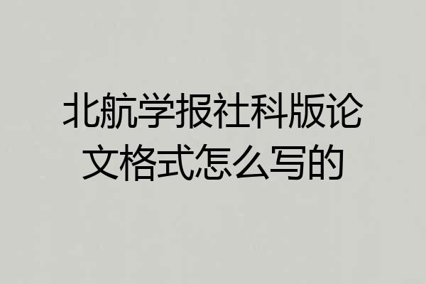 北航学报社科版论文格式怎么写的