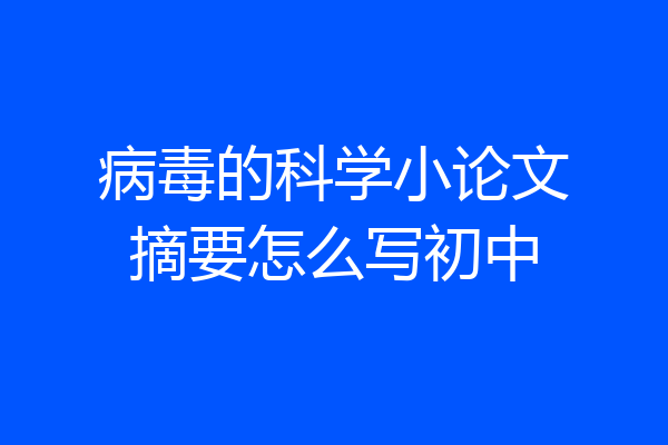 病毒的科学小论文摘要怎么写初中