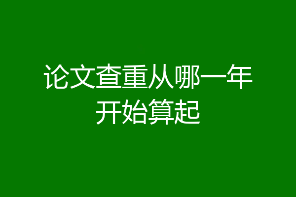 论文查重从哪一年开始算起