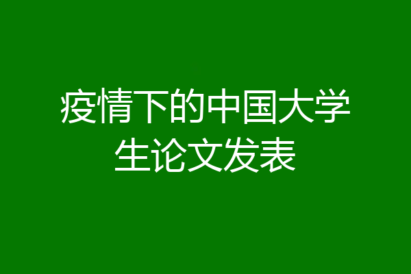 疫情下的中国大学生论文发表