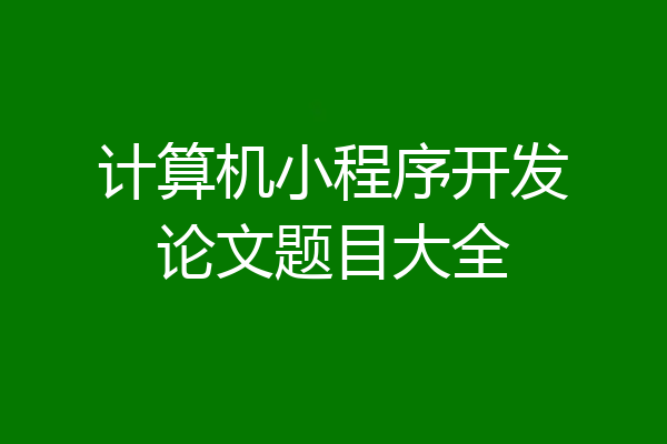 计算机小程序开发论文题目大全