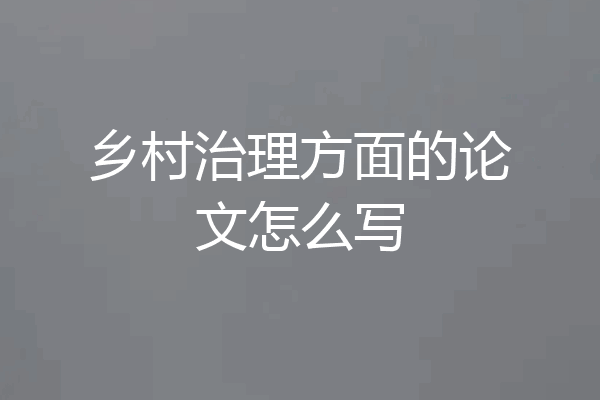 乡村治理方面的论文怎么写
