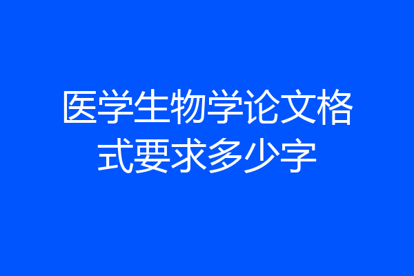 医学生物学论文格式要求多少字