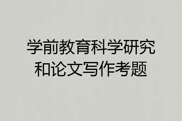 学前教育科学研究和论文写作考题