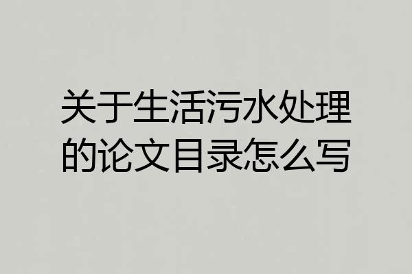 关于生活污水处理的论文目录怎么写