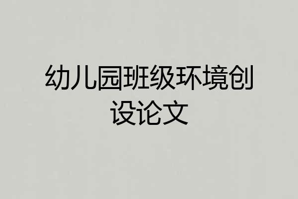 幼儿园班级环境创设论文