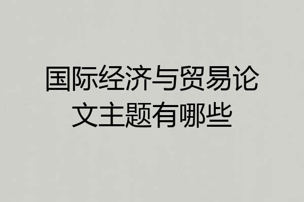 国际经济与贸易论文主题有哪些