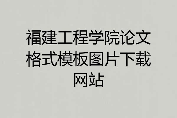 福建工程学院论文格式模板图片下载网站