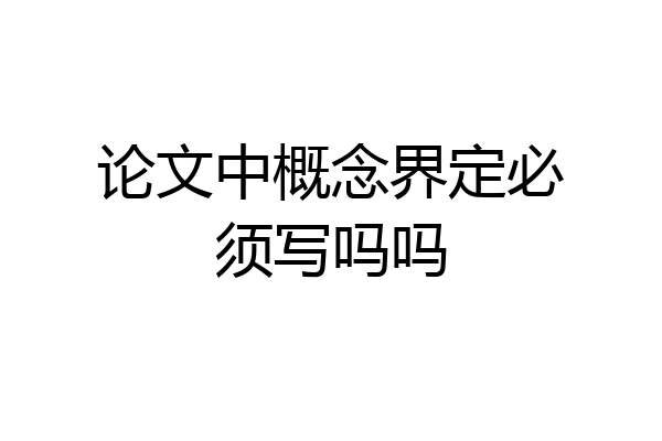 论文中概念界定必须写吗吗