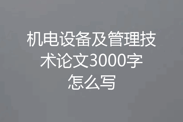机电设备及管理技术论文3000字怎么写