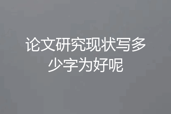 论文研究现状写多少字为好呢