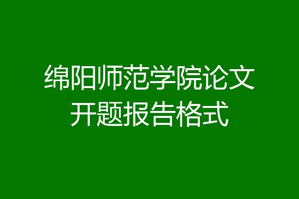 绵阳师范学院论文开题报告格式