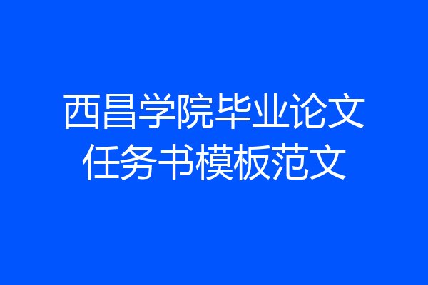 西昌学院毕业论文任务书模板范文