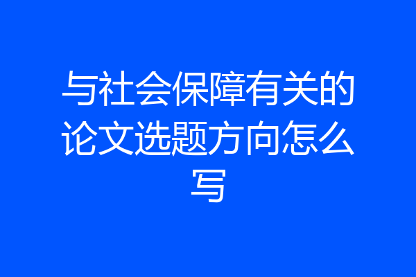 与社会保障有关的论文选题方向怎么写