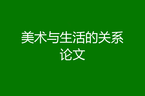 美术与生活的关系论文