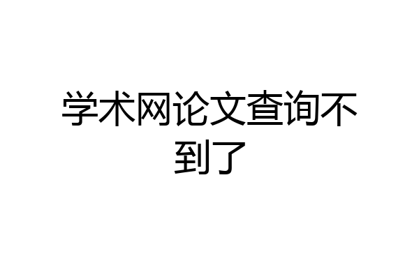 学术网论文查询不到了