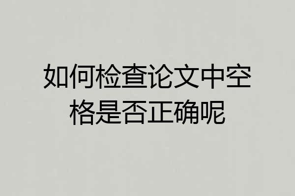 如何检查论文中空格是否正确呢