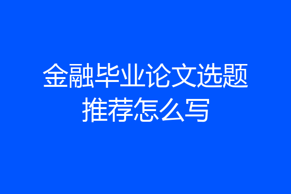 金融毕业论文选题推荐怎么写