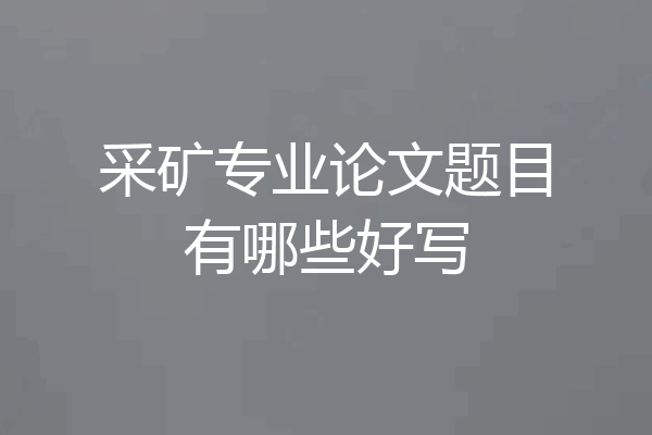 采矿专业论文题目有哪些好写