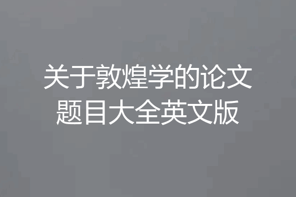 关于敦煌学的论文题目大全英文版