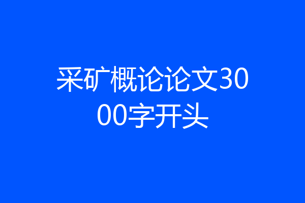 采矿概论论文3000字开头