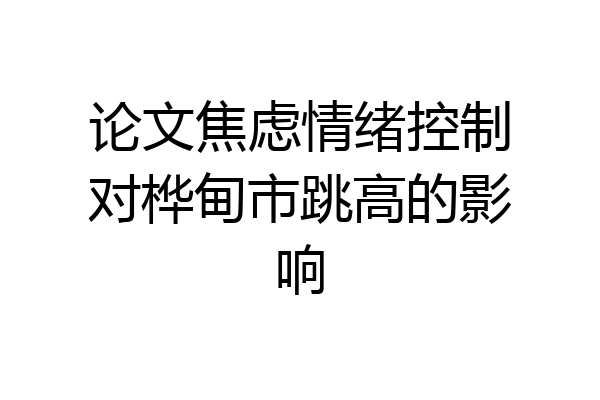 论文焦虑情绪控制对桦甸市跳高的影响