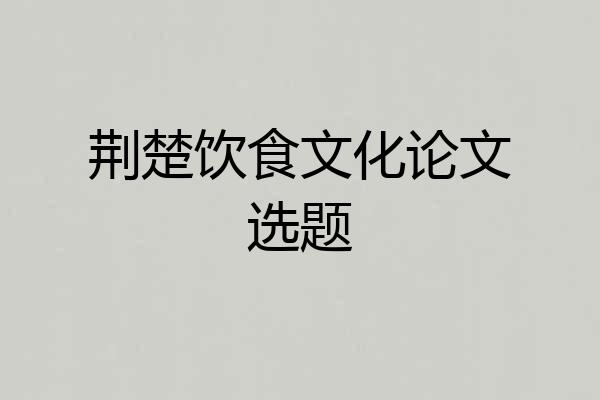 荆楚饮食文化论文选题