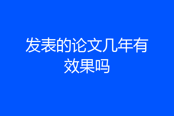 发表的论文几年有效果吗
