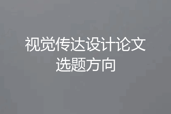 视觉传达设计论文选题方向