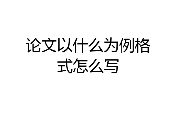 论文以什么为例格式怎么写
