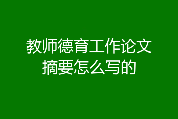 教师德育工作论文摘要怎么写的