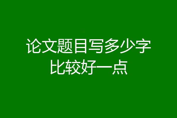 论文题目写多少字比较好一点