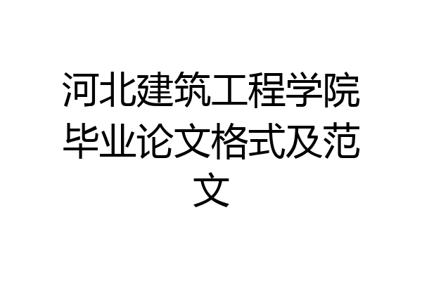 河北建筑工程学院毕业论文格式及范文