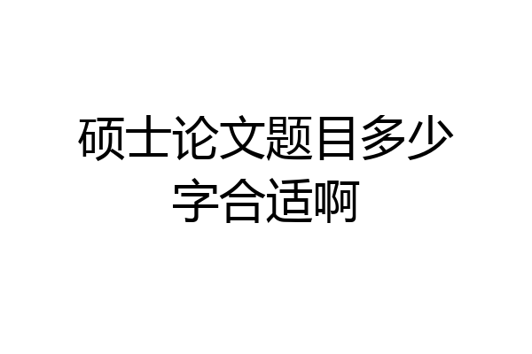 硕士论文题目多少字合适啊