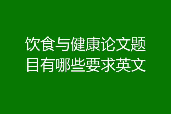 饮食与健康论文题目有哪些要求英文