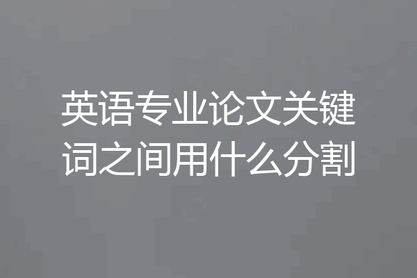 英语专业论文关键词之间用什么分割