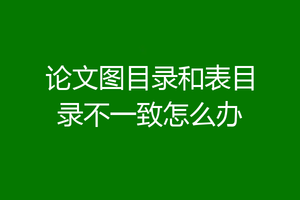 论文图目录和表目录不一致怎么办