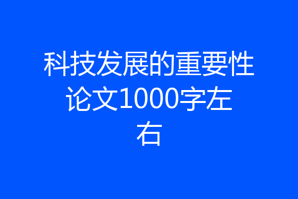 科技发展的重要性论文1000字左右