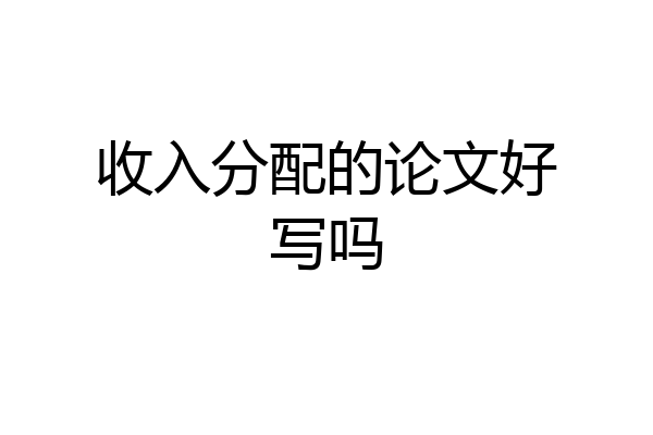 收入分配的论文好写吗