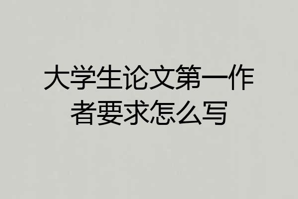 大学生论文第一作者要求怎么写