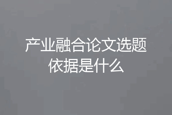 产业融合论文选题依据是什么